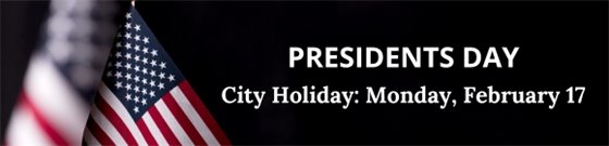 American flag on a black background with text 'Presidents Day. City Holiday: Monday, February 17.'